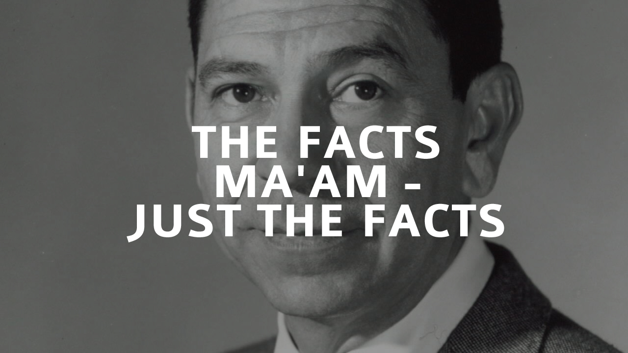 Just the Facts Ma’am…